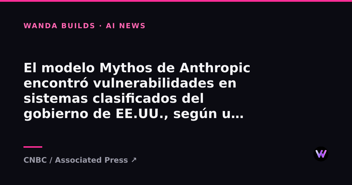 Anthropic's Mythos Model Found Vulnerabilities in Classified U.S. Government Systems, Official Says