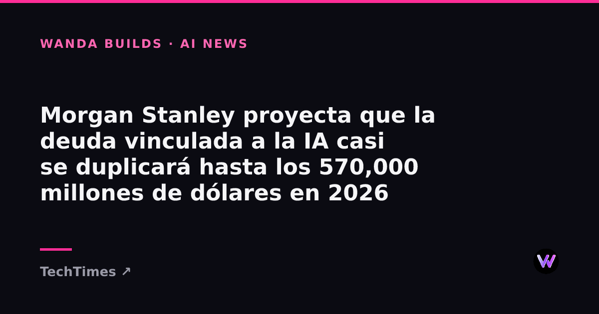 Morgan Stanley Sees AI Debt Nearly Doubling to $570 Billion in 2026: Bonds Now Fund the Buildout